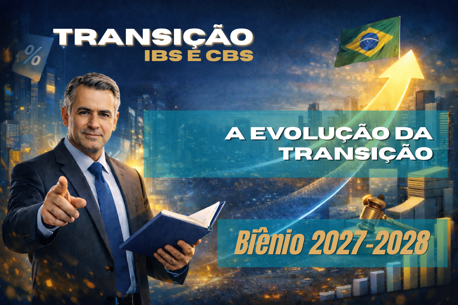 Imagem ilustrativa sobre a transição para o IBS e CBS, mostrando um homem de terno segurando um livro e apontando para frente diante de uma cidade moderna. Uma seta luminosa sobe em direção à bandeira do Brasil, com gráfico de crescimento e martelo jurídico ao lado. Texto na imagem: “Transição IBS e CBS – A evolução da transição – Biênio 2027-2028”.